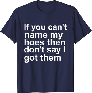 If You Can't Name My Hoes Then Don't Say I Got Them Funny T-Shirt - T-Shirt | Navy