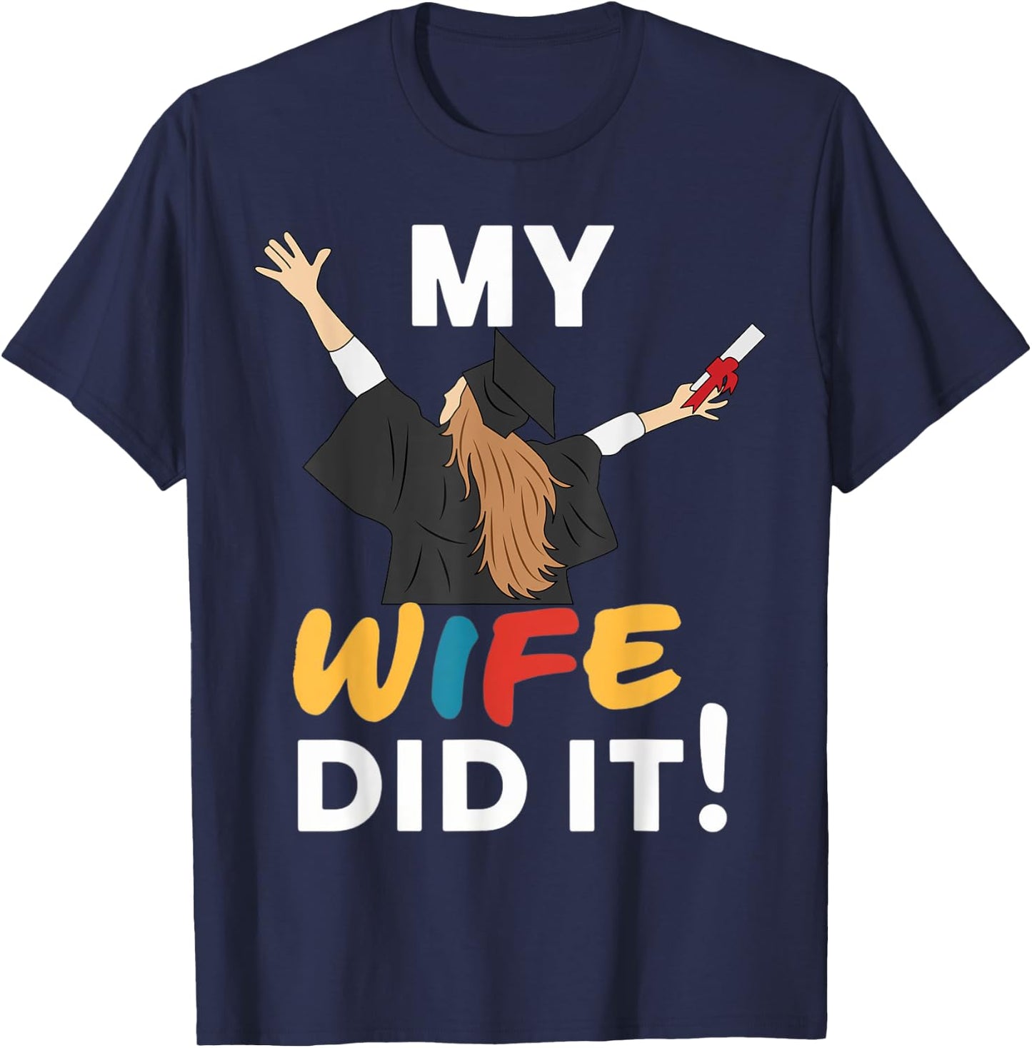 My Wife Did it Graduation Congratulation Graduate You did it T-Shirt - T-Shirt | Navy