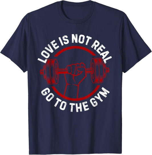 Love Isn't Real Go To Gym funny workout T-Shirt - T-Shirt | Navy