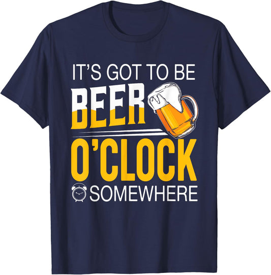 It's Got To Be Beer O'clock Somewhere - Beer Lover Funny T-Shirt - T-Shirt | Navy