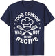 Your Opinion Was Not In My Recipe, Funny Chef Cooking T-Shirt - T-Shirt | Navy