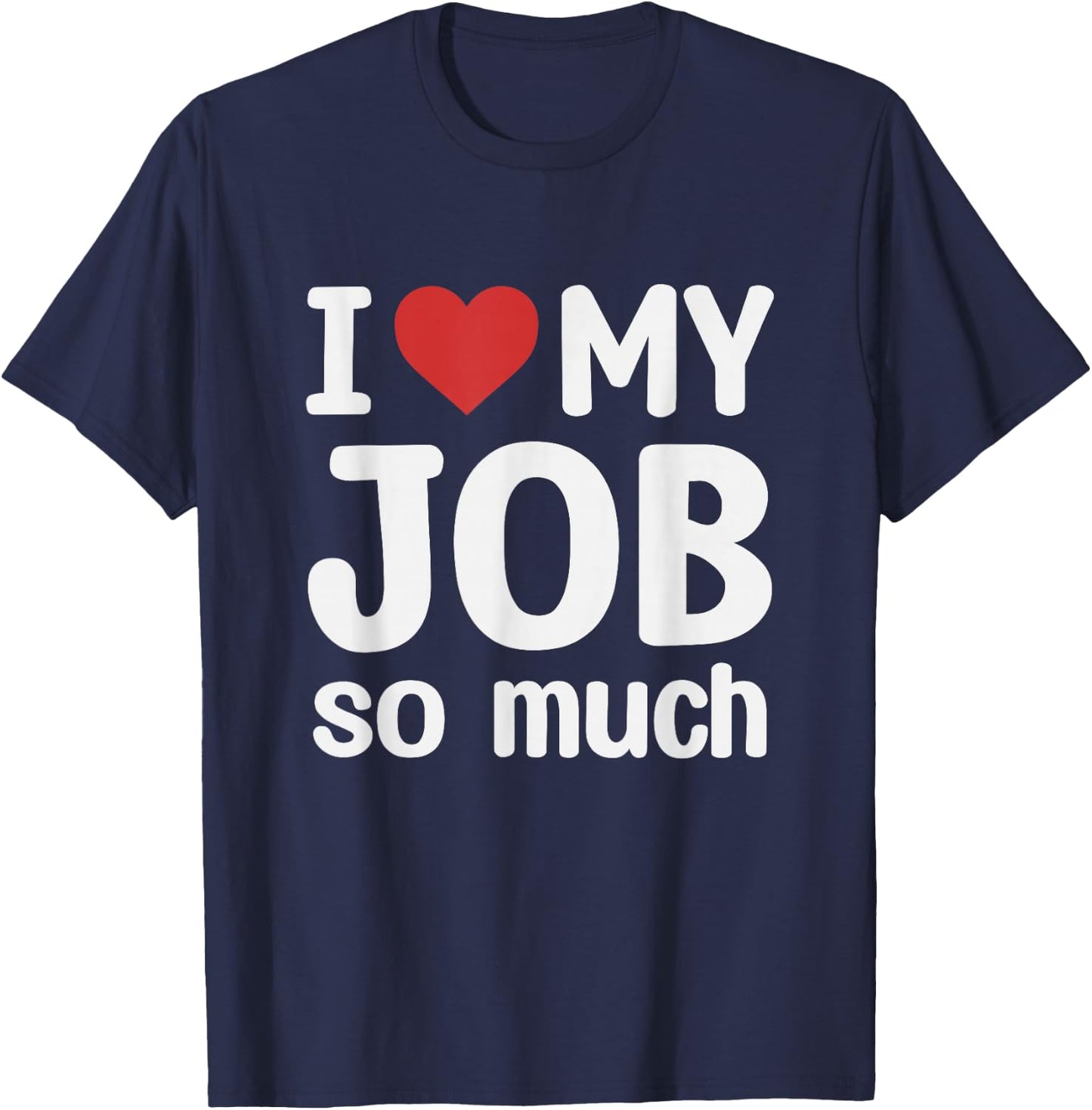 I Love My Job So Much - I Heart My Job T-Shirt - T-Shirt | Navy