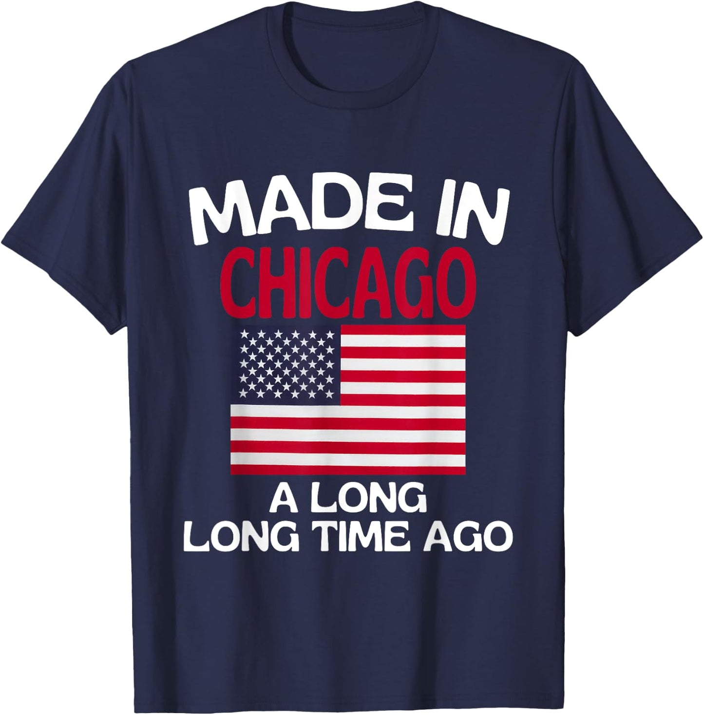 Made In Chicago A Long Time Ago Funny Chicago T-Shirt - T-Shirt | Navy