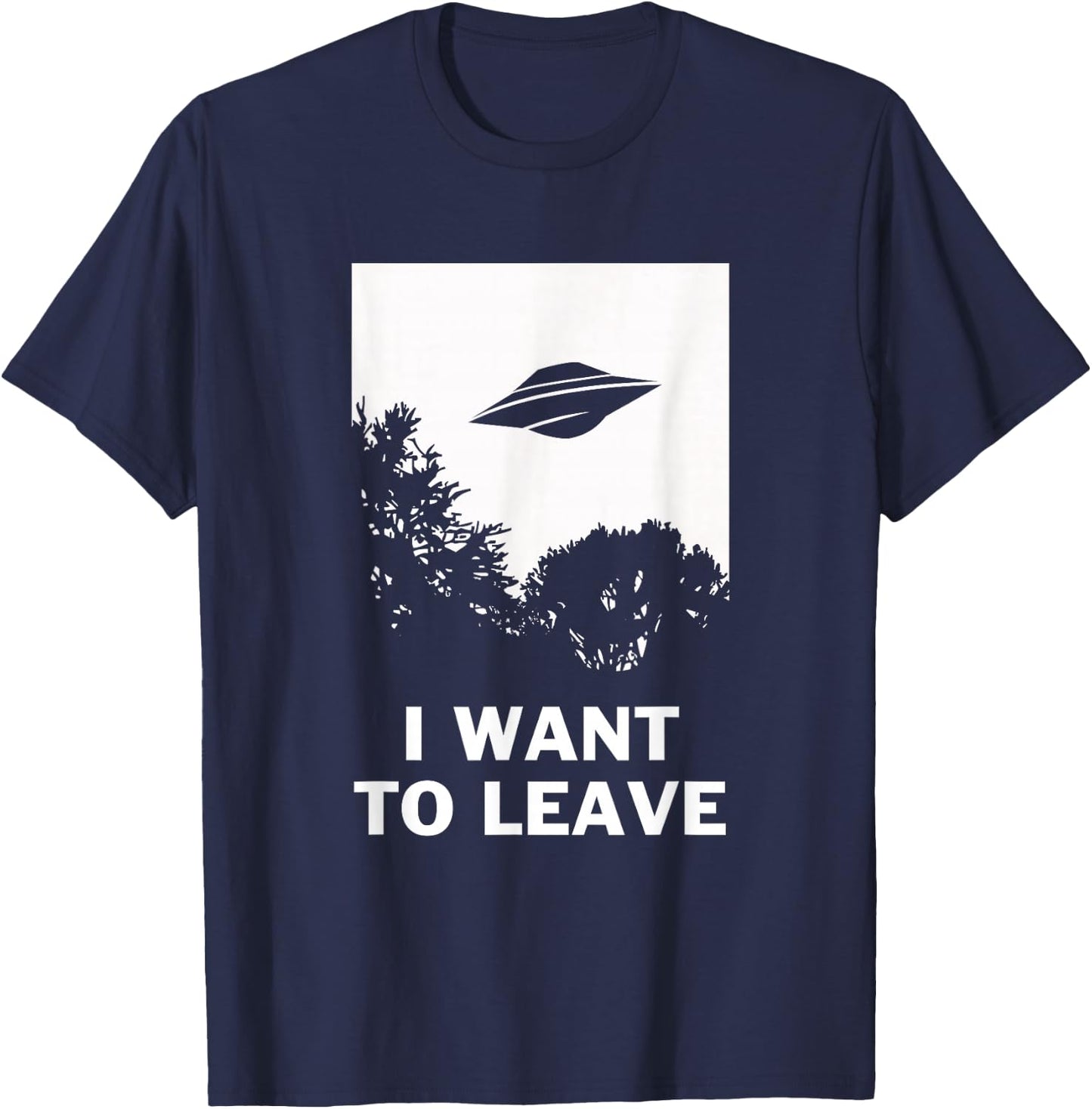 I Want To Leave - Funny UFO Alien Believers T-Shirt - T-Shirt | Navy