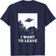 I Want To Leave - Funny UFO Alien Believers T-Shirt - T-Shirt | Navy
