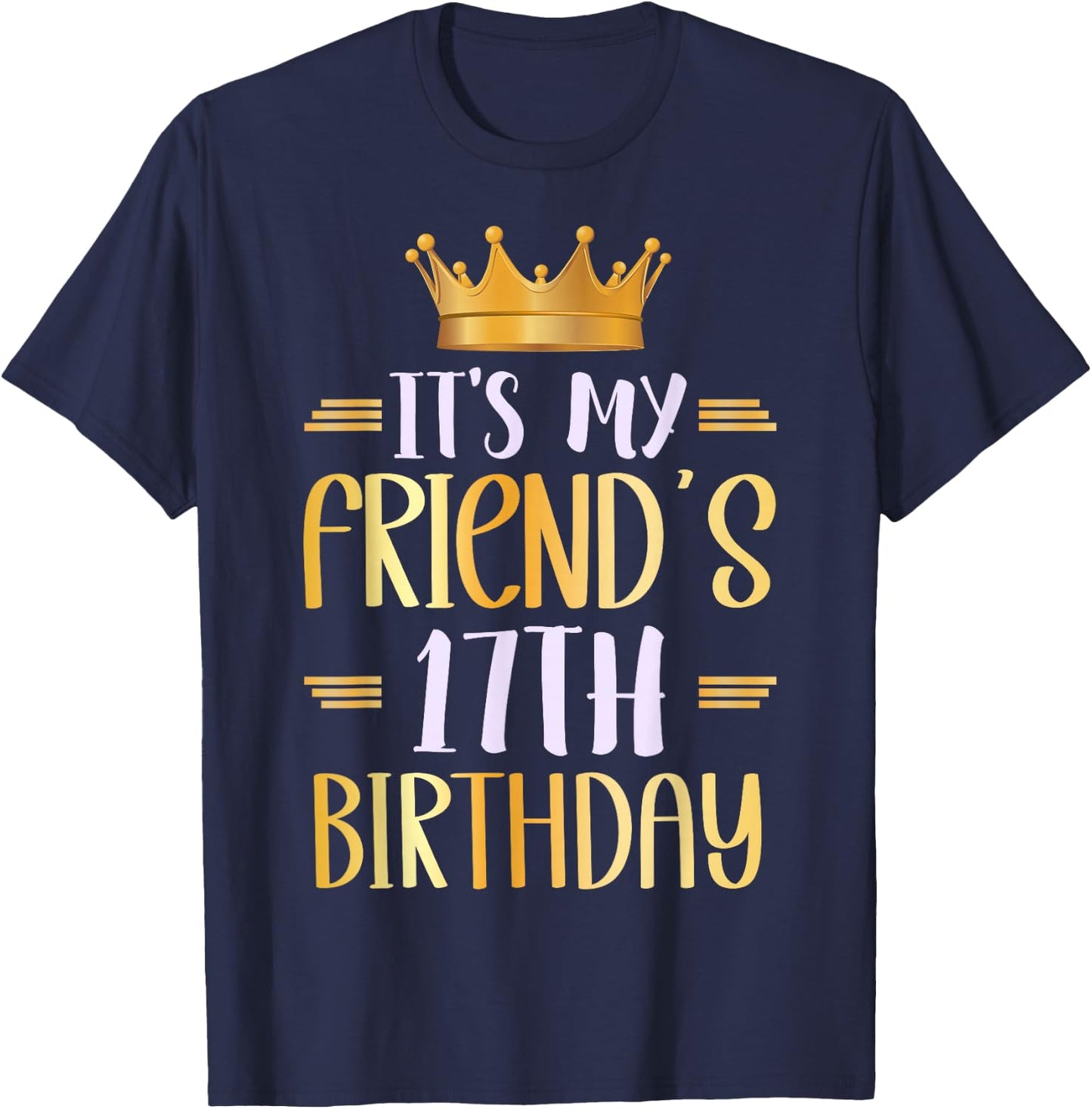 It's My Friend's 17th Birthday Happy 17 Years Old T-Shirt - T-Shirt | Navy