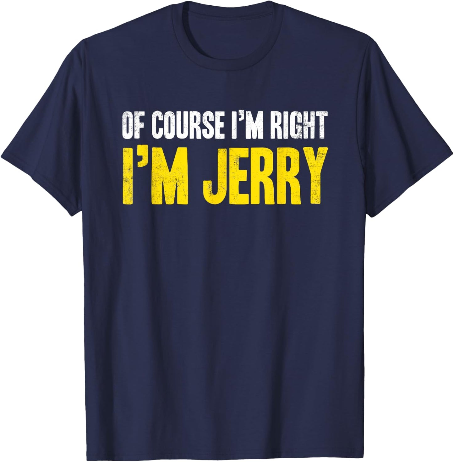 Funny Jerry Of Course I'm Right I'm Jerry Gifts Birthday T-Shirt - T-Shirt | Navy