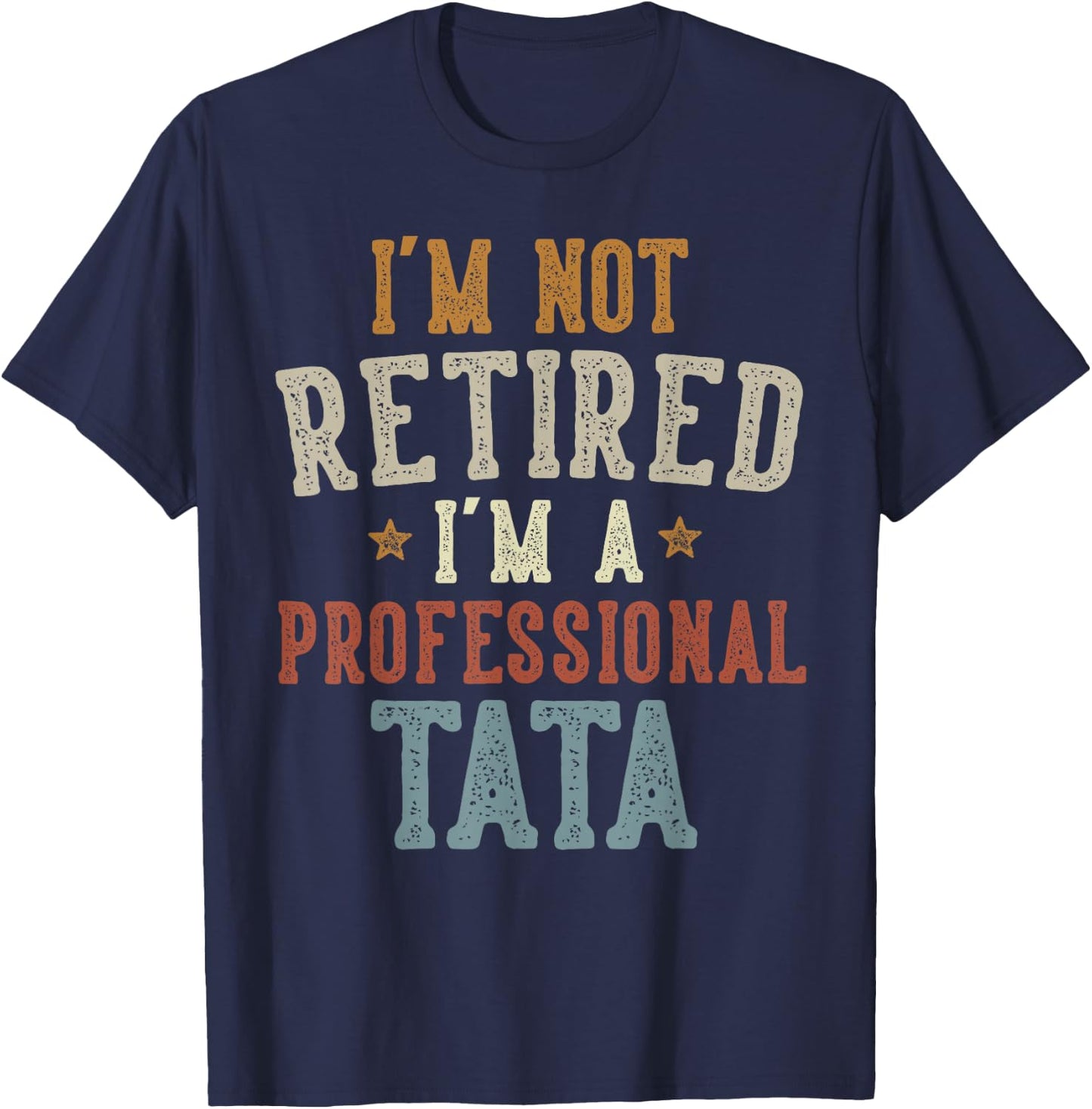 I'm Not Retired I'm A Professional Tata Father's Day T-Shirt - T-Shirt | Navy