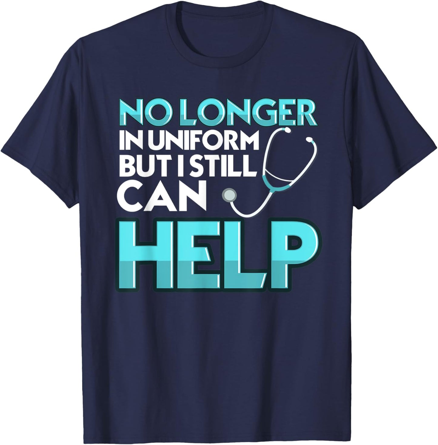 No Longer in Uniform But I can Still Help CNA Nurse Doctor T-Shirt - T-Shirt | Navy