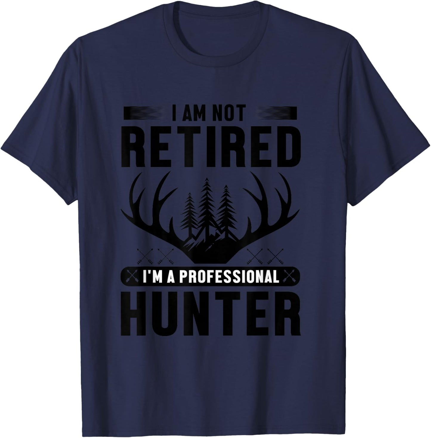 I Am Not Retired I'm A Professional Hunter T-Shirt - T-Shirt | Navy