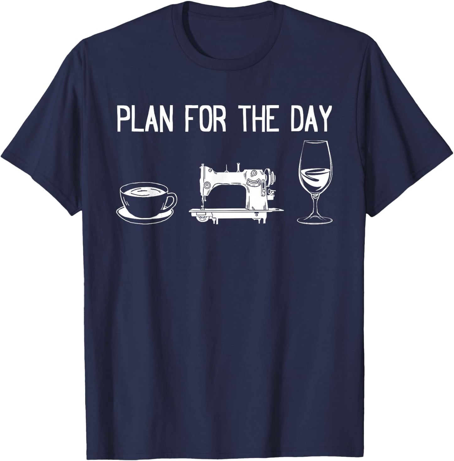 Plan for the day - Funny Sewing Ideas Sewing Day Plan T-Shirt - T-Shirt | Navy