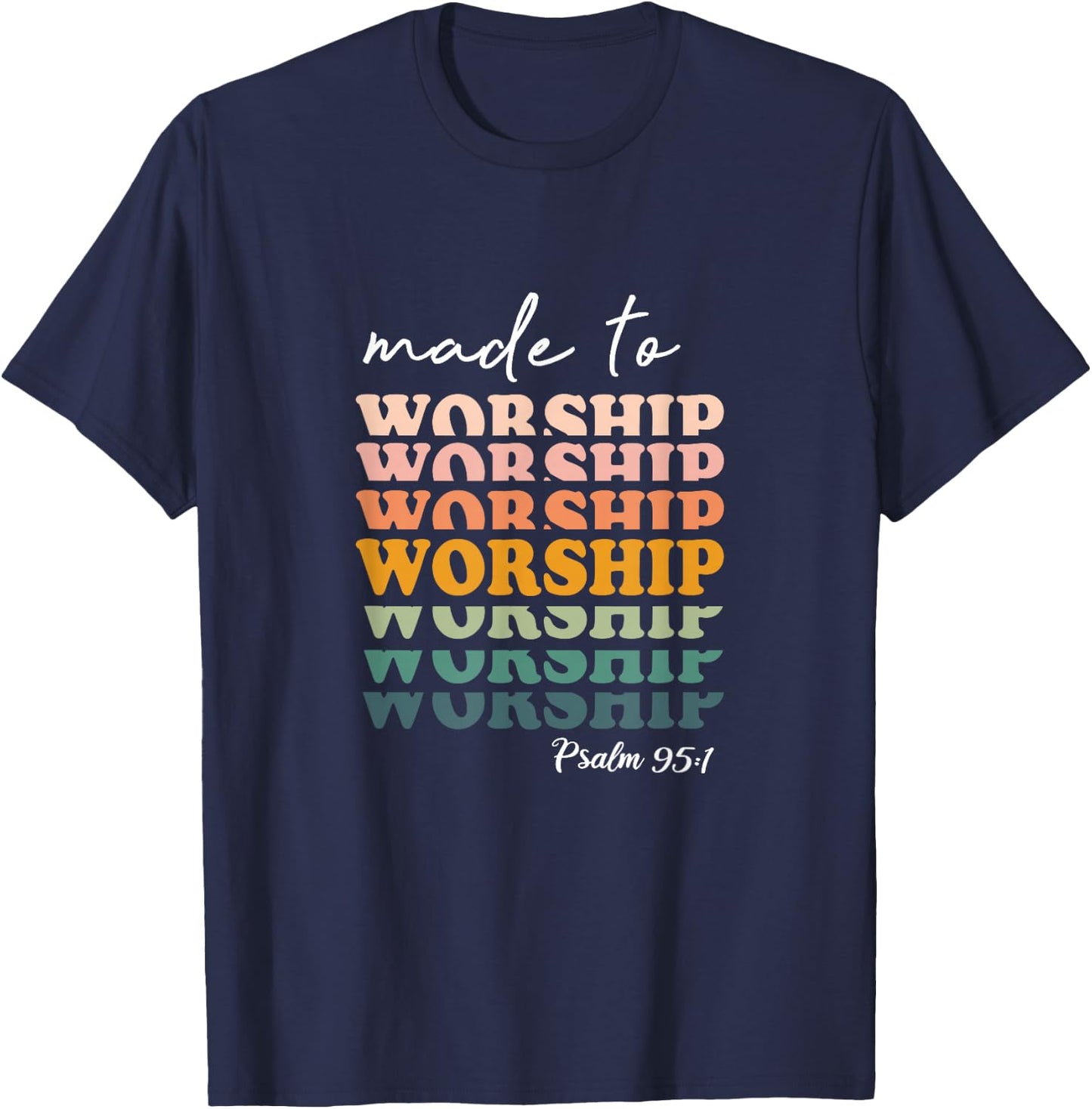 Made To Worship Psalm 95:1 Christian Jesus God Bible Verse T-Shirt - T-Shirt | Navy