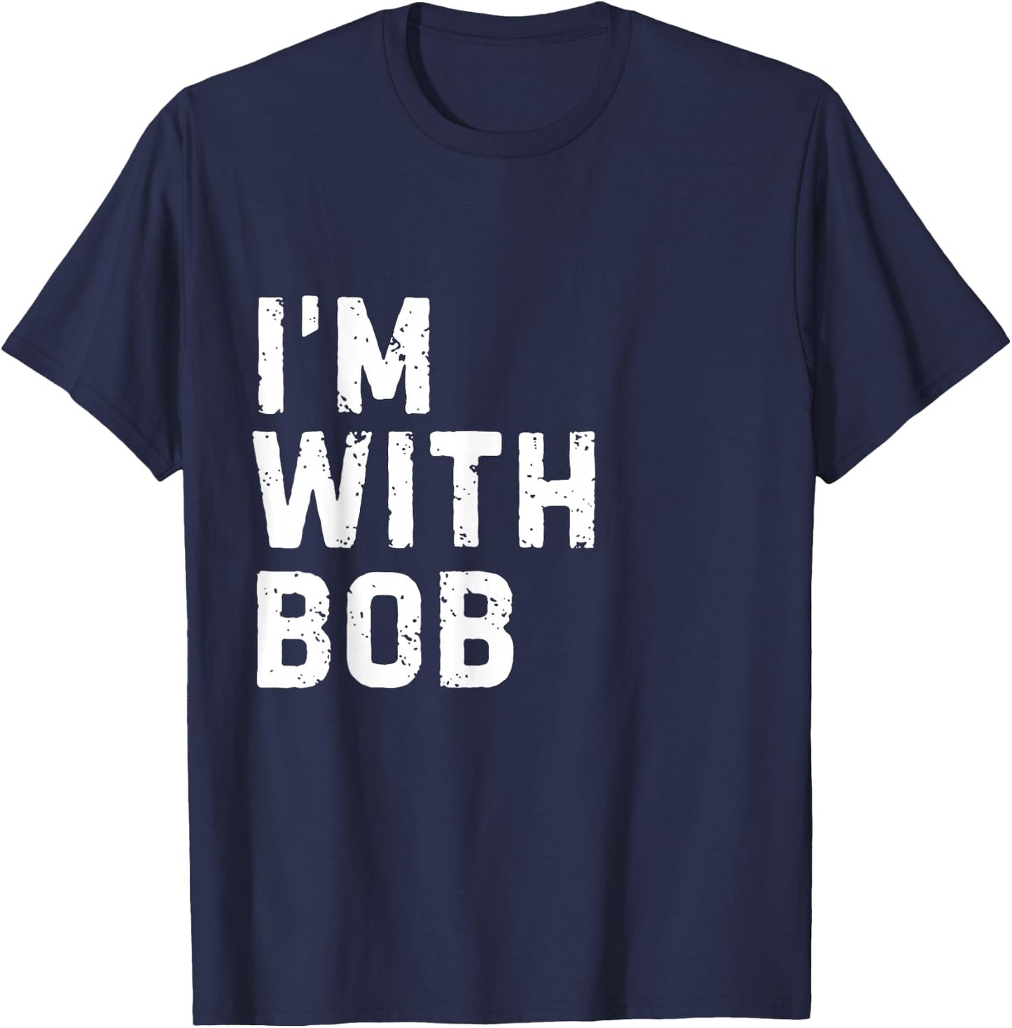 Funny Bob "I'm with Bob" Bachelor Bob Birthday Bob T-Shirt - T-Shirt | Navy
