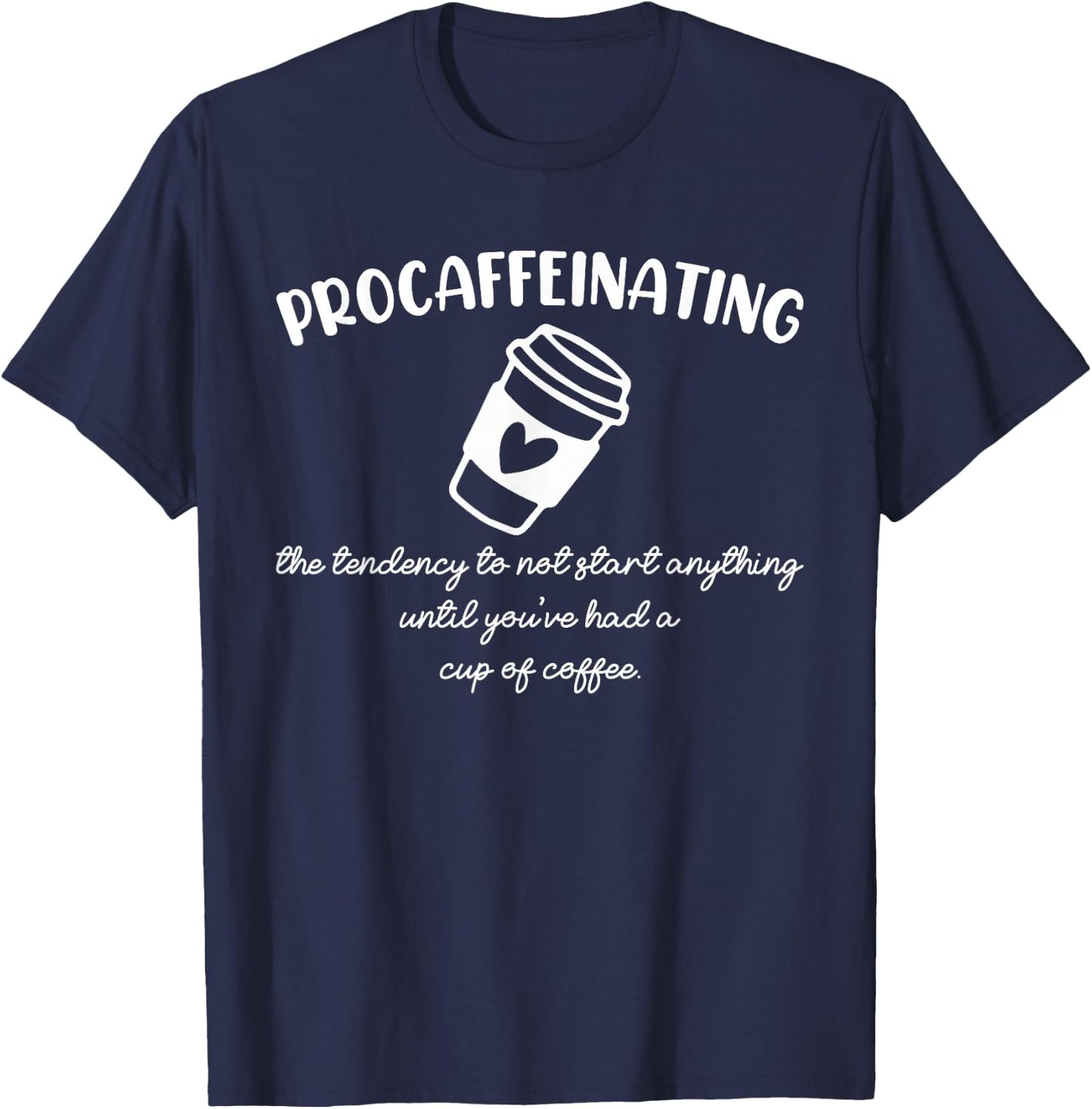 Procaffeinating Funny Coffee Addict Joke: Caffeine Lover Gag T-Shirt - T-Shirt | Navy
