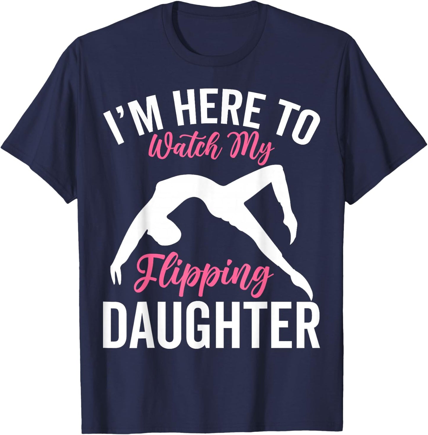 I'm Here to Watch My Flipping Daughter - Gymnastics Dad Mom T-Shirt - T-Shirt | Navy