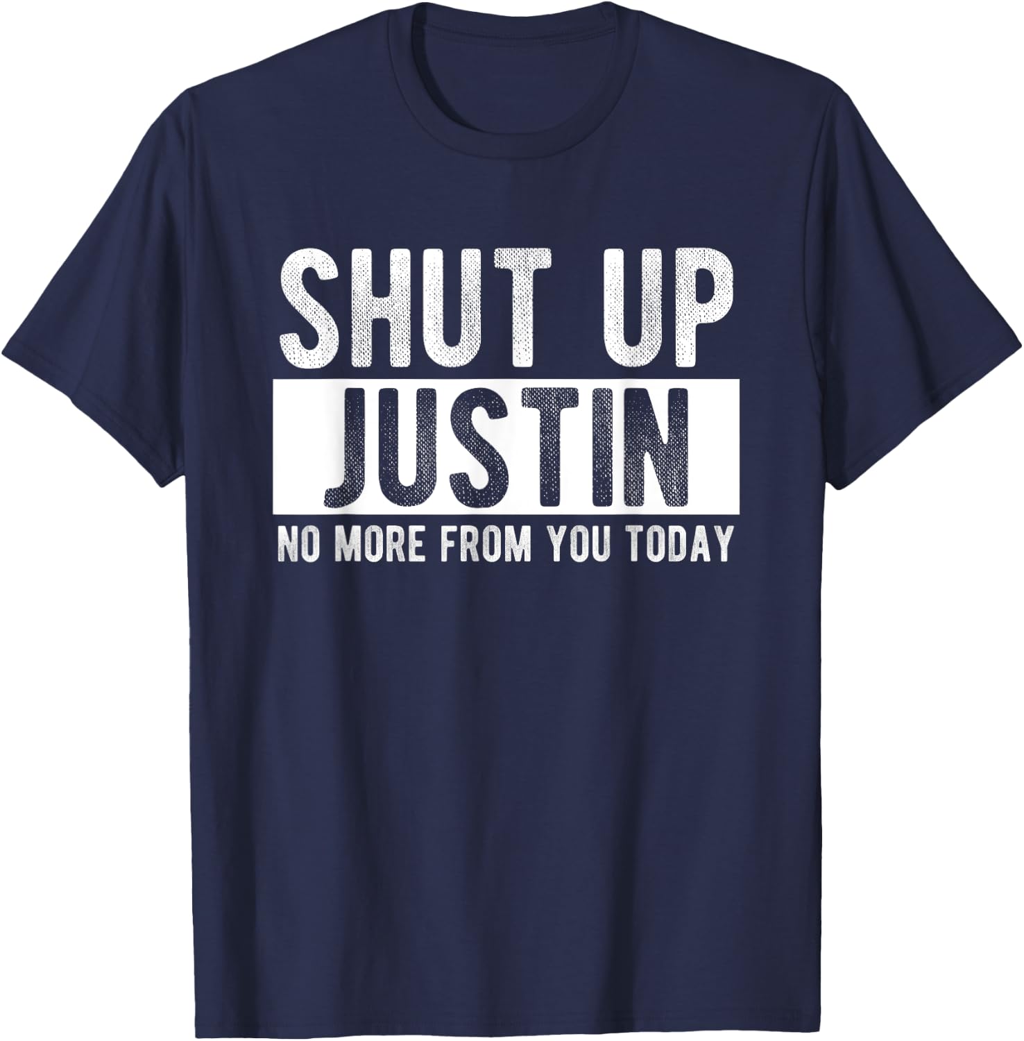 Shut Up Justin No More From You Today Funny Justin Name T-Shirt - T-Shirt | Navy