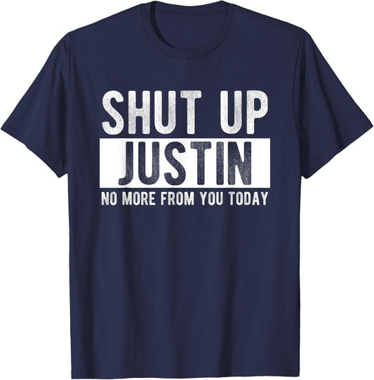 Shut Up Justin No More From You Today Funny Justin Name T-Shirt - T-Shirt | Navy