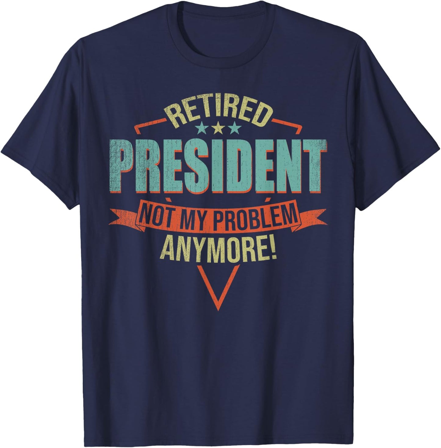 Funny Quote For Retired President T-Shirt - T-Shirt | Navy