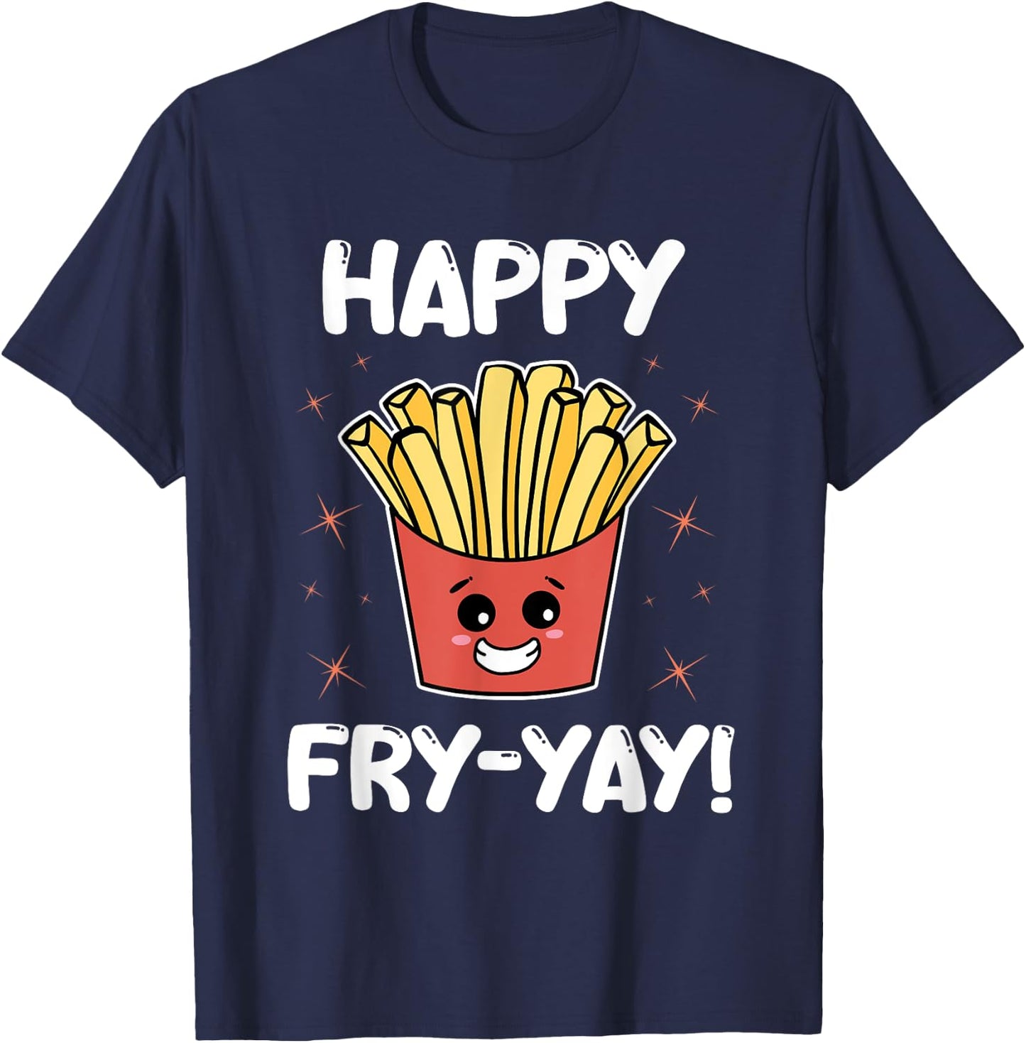 French Fries Anime Lover Funny Happy Fry-yay Quote Potatoes T-Shirt - T-Shirt | Navy