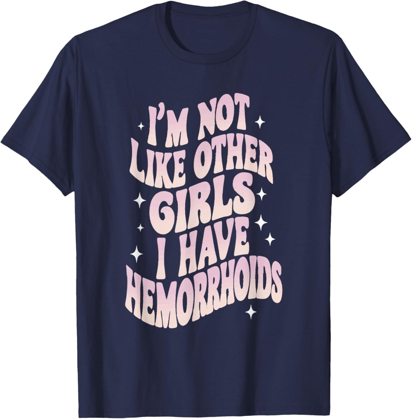 Embarrassing Funny Girl Hemorrhoid Meme I'm Not Like Other Girls T-Shirt - T-Shirt | Navy