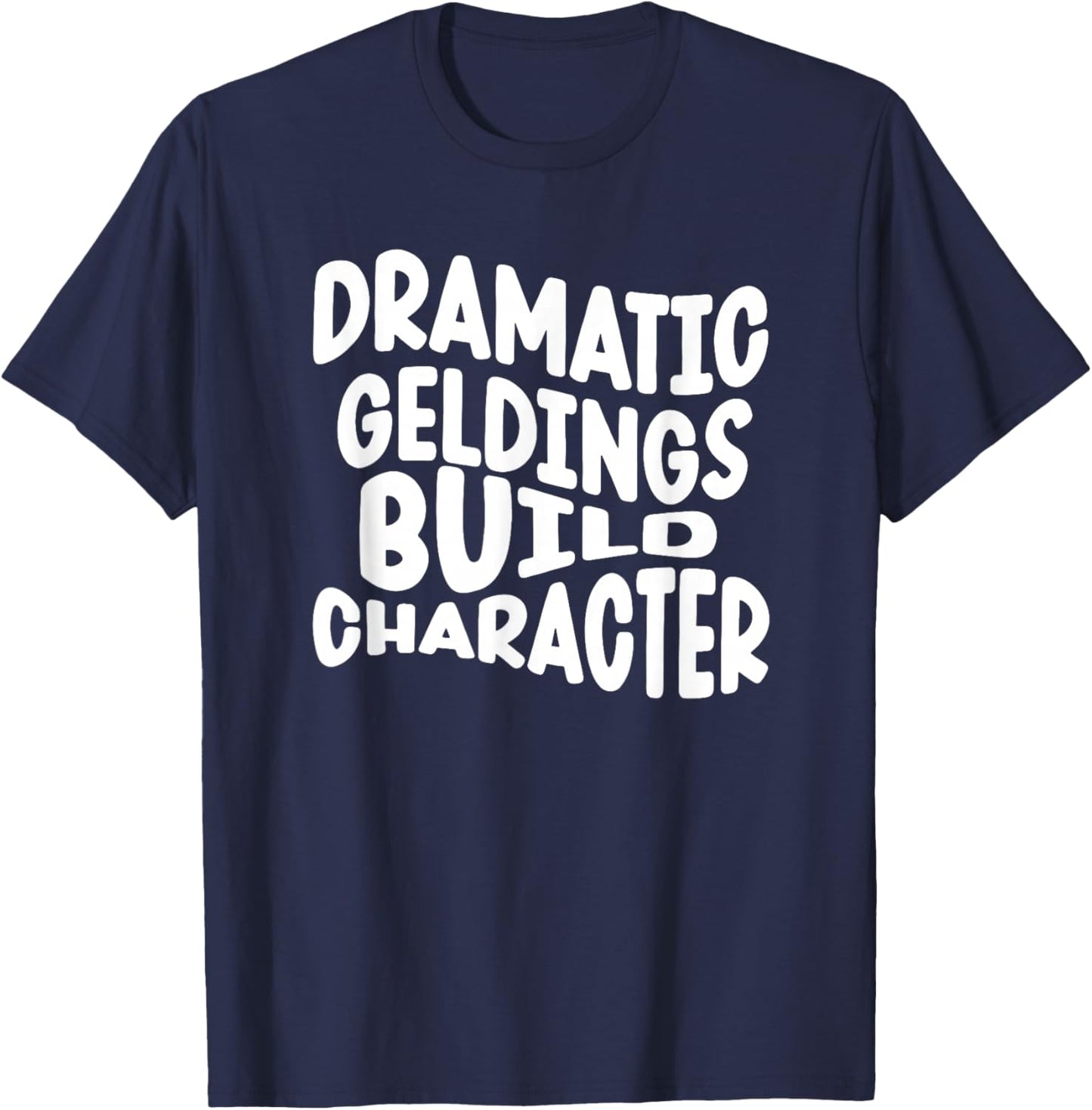Dramatic geldings Build Character T-Shirt - T-Shirt | Navy
