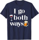 I Go Both Ways Wine Beer Drinking Alcohol Funny T-Shirt - T-Shirt | Navy