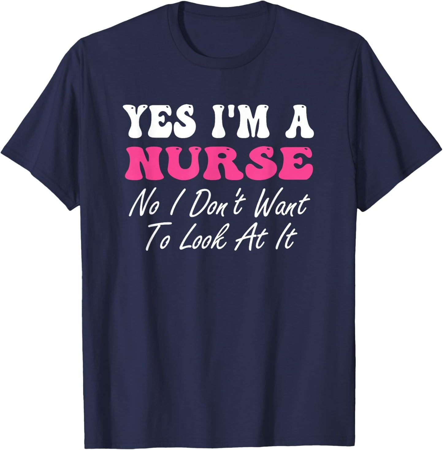 Yes I'm A Nurse No I Don't Want To Look At It Groovy T-Shirt - T-Shirt | Navy