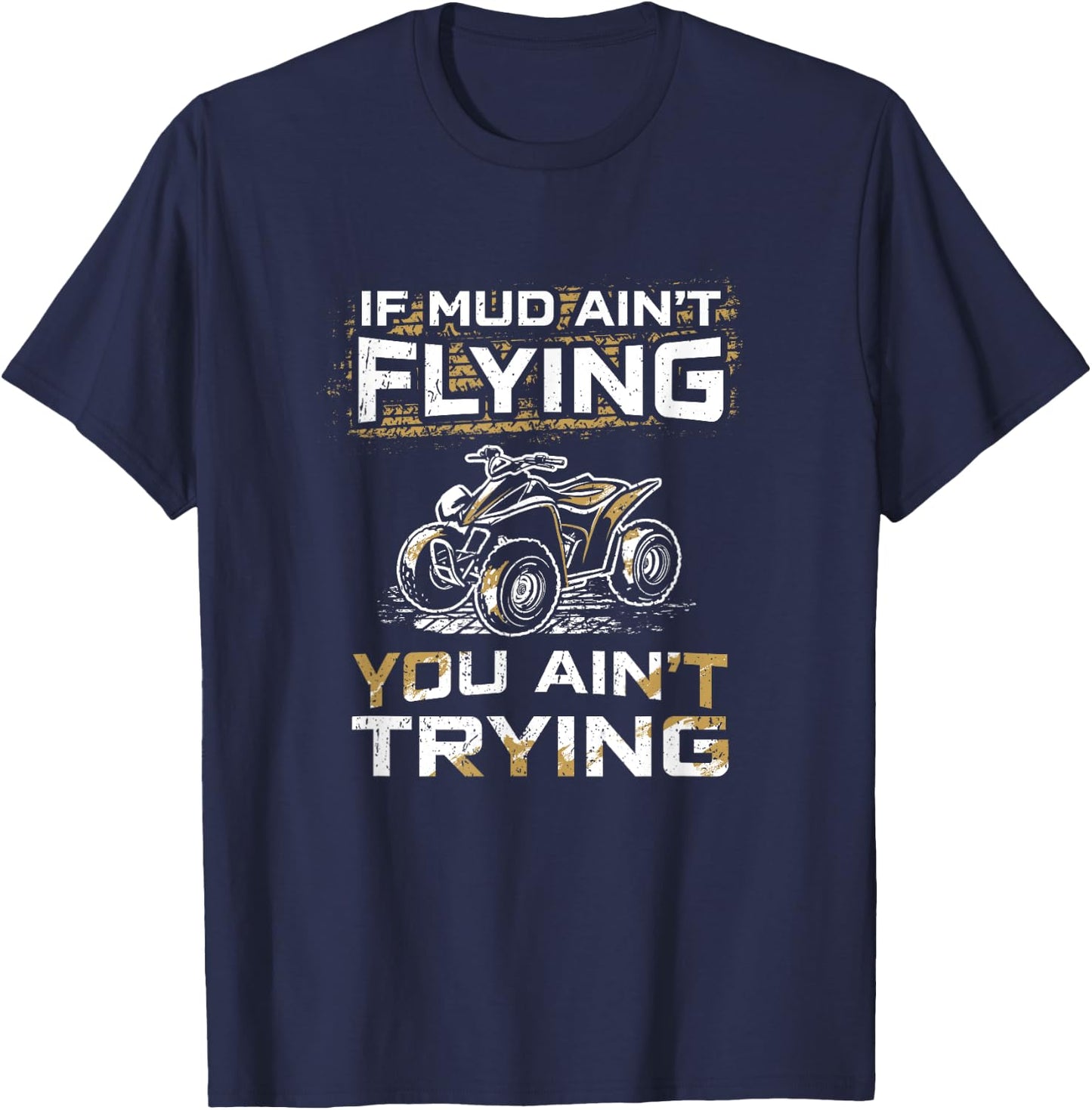 If Mud Ain't Flying You Ain't Tryin Funny ATV Quad Biker T-Shirt - T-Shirt | Navy