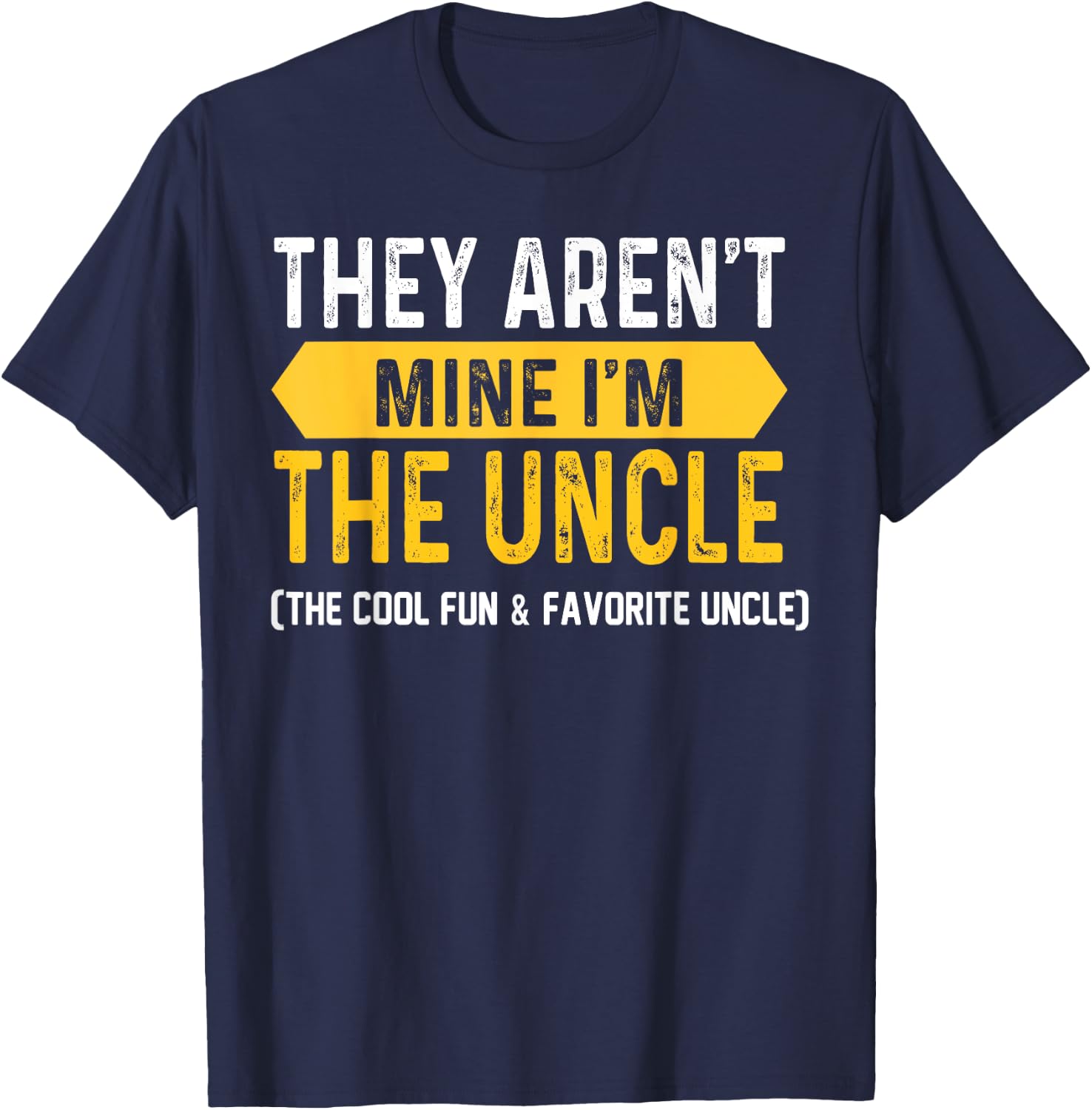 They Aren't Mine I'm The Uncle The Cool Fun & Favorite Uncle T-Shirt - T-Shirt | Navy