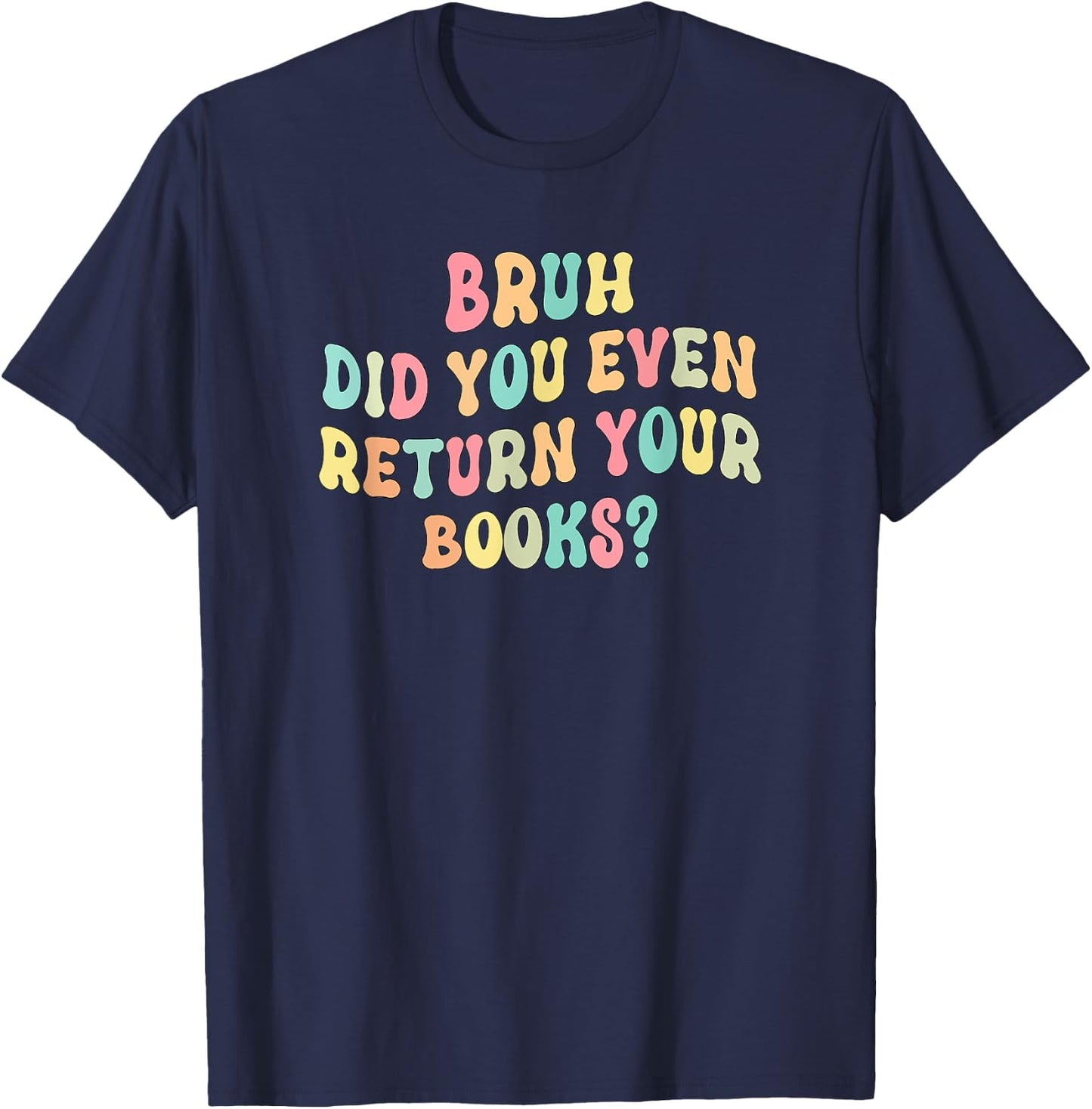 Bruh Did You Even Return Your Books - Librarian Teacher Book T-Shirt - T-Shirt | Navy