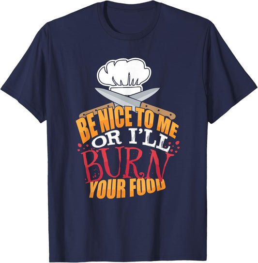 Head Chefs or Line Cook Be Nice to Me or I'll Burn Your Food T-Shirt - T-Shirt | Navy