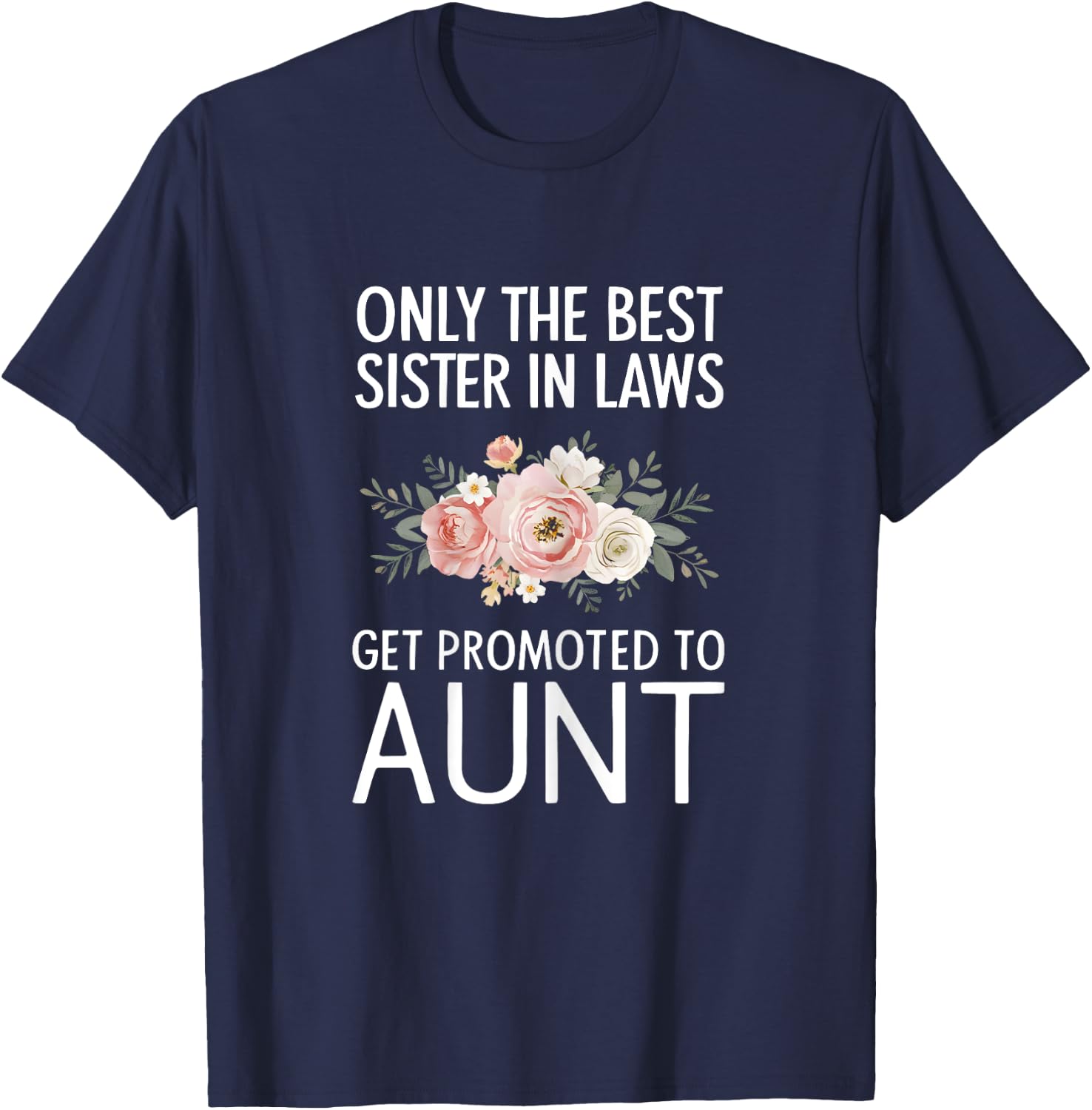 Only The Best Sister In Laws Get Promoted To Aunt T-Shirt - T-Shirt | Navy
