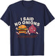 I Said No Onions Funny Sarcastic Bacon Burger Cheeseburger T-Shirt - T-Shirt | Navy