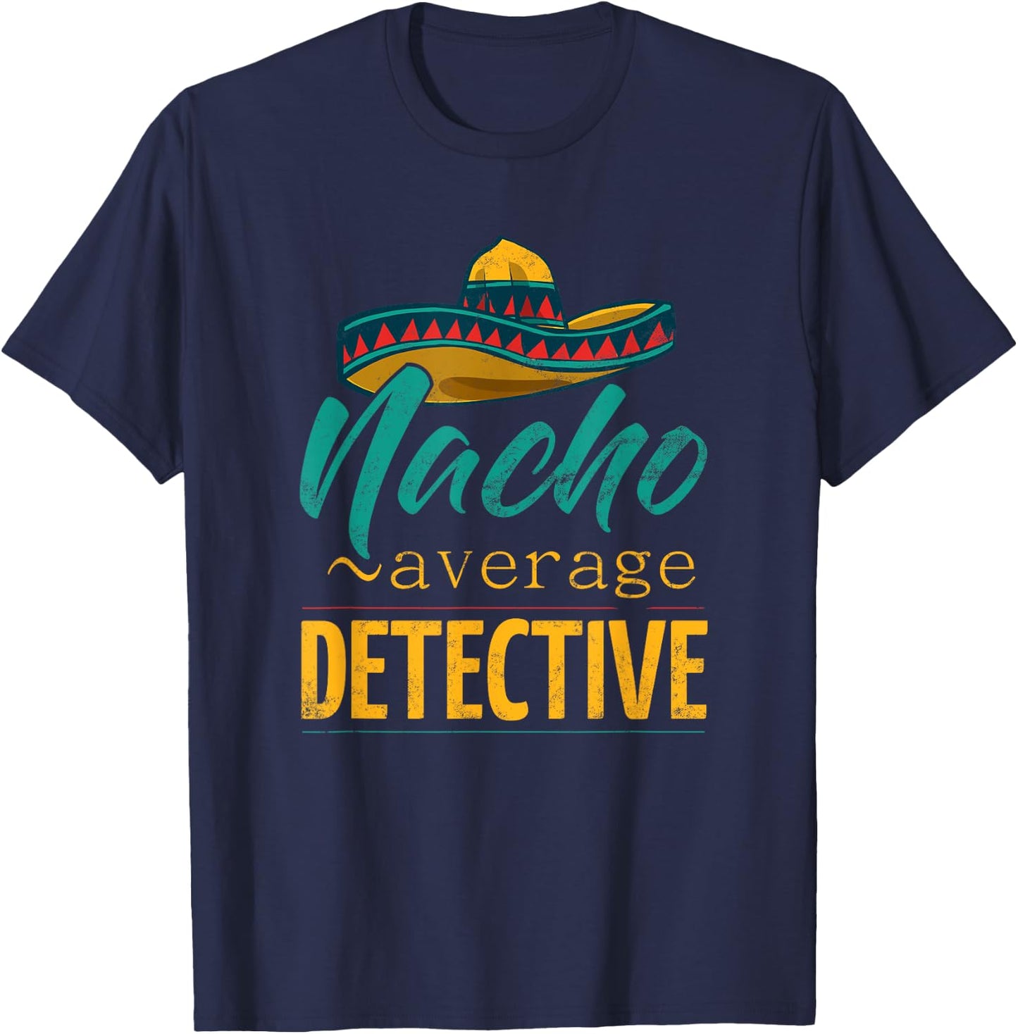 Nacho Average Detective Gift Mexican Funny Cinco De Majo T-Shirt - T-Shirt | Navy