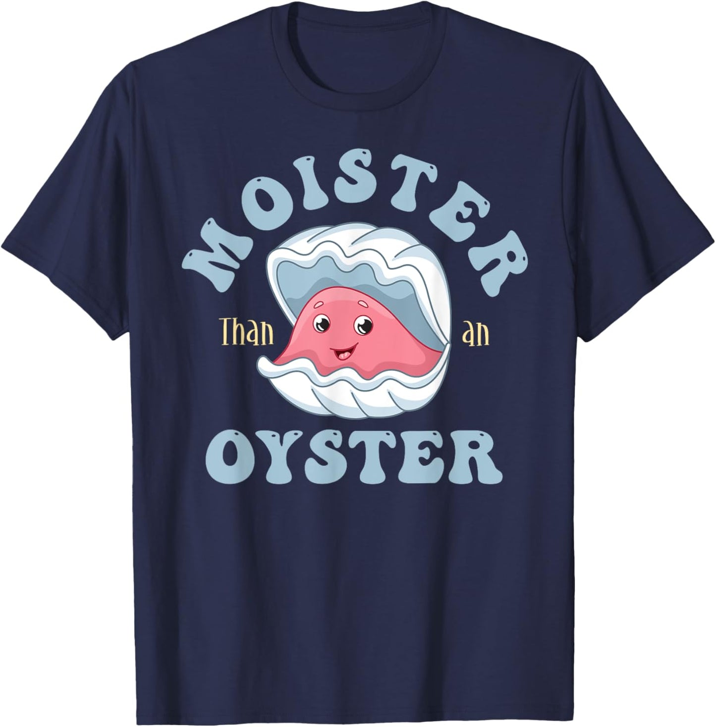 Moister Than An Oyster Shucking Funny Shellfish Shucker T-Shirt - T-Shirt | Navy