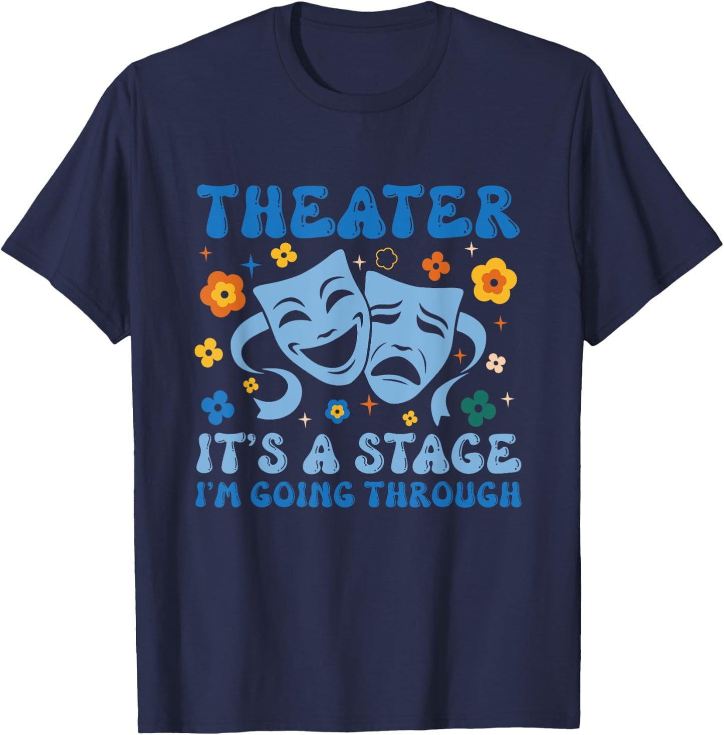 Theater Arts Theater It's A Stage I'm Going Through T-Shirt - T-Shirt | Navy
