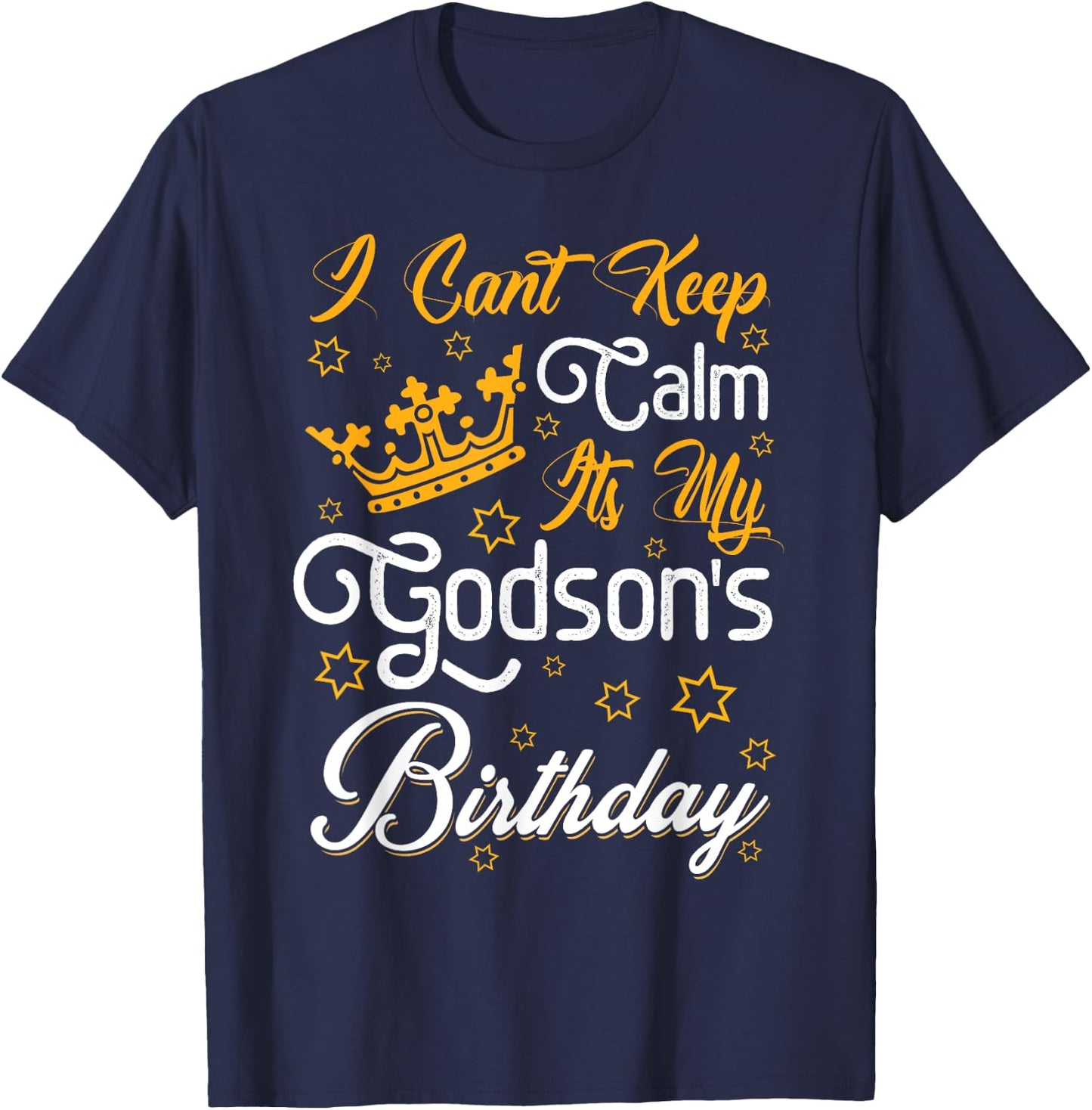 I Cant Keep Calm Its My Godson's Birthday Party Funny T-Shirt - T-Shirt | Navy