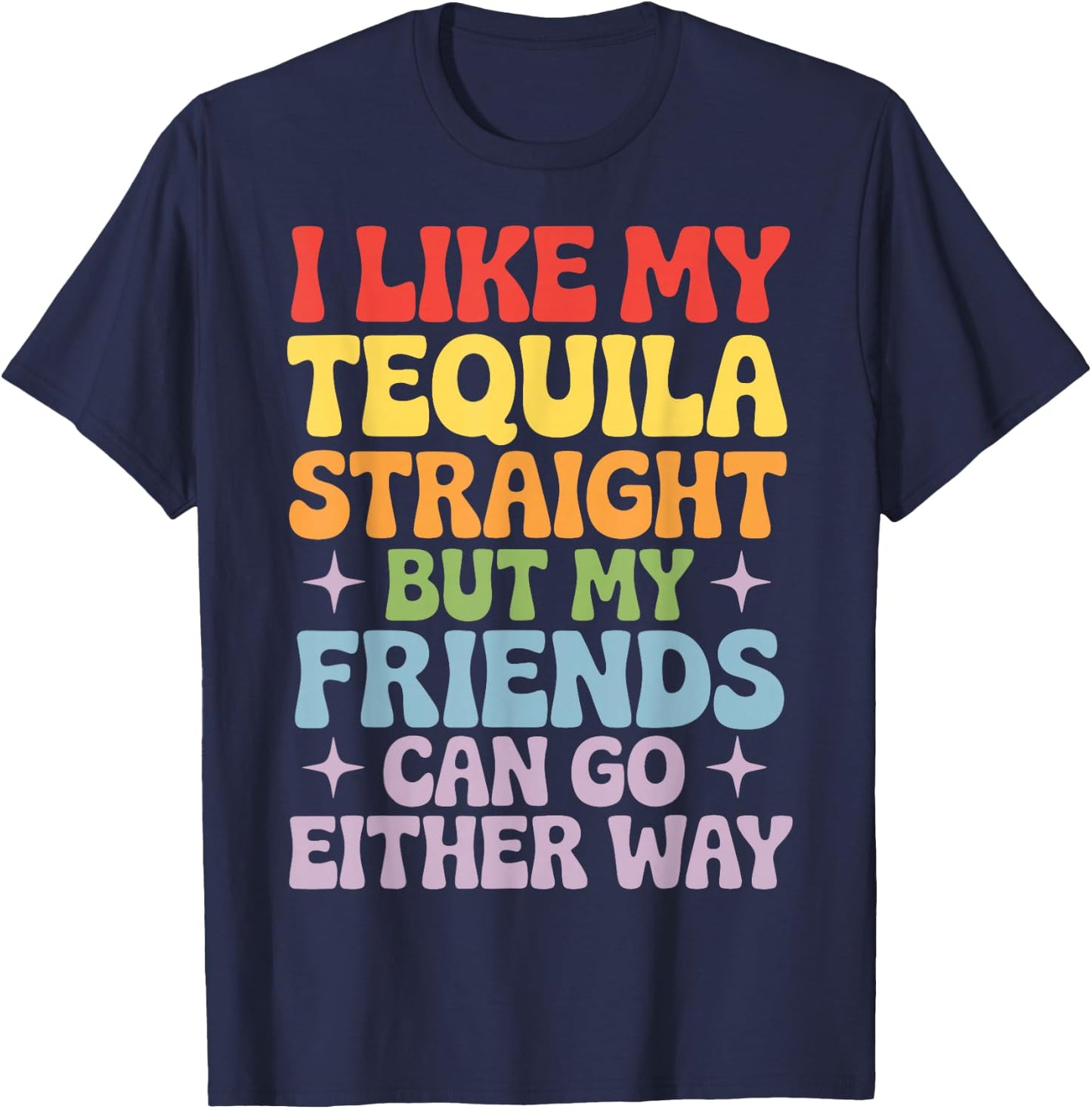 I Like My Tequila Straight But My Friends Can Go Either Way T-Shirt - T-Shirt | Navy
