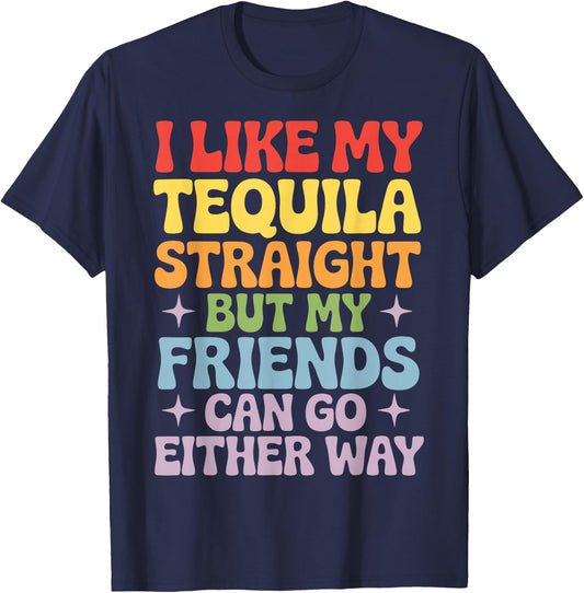 I Like My Tequila Straight But My Friends Can Go Either Way T-Shirt - T-Shirt | Navy