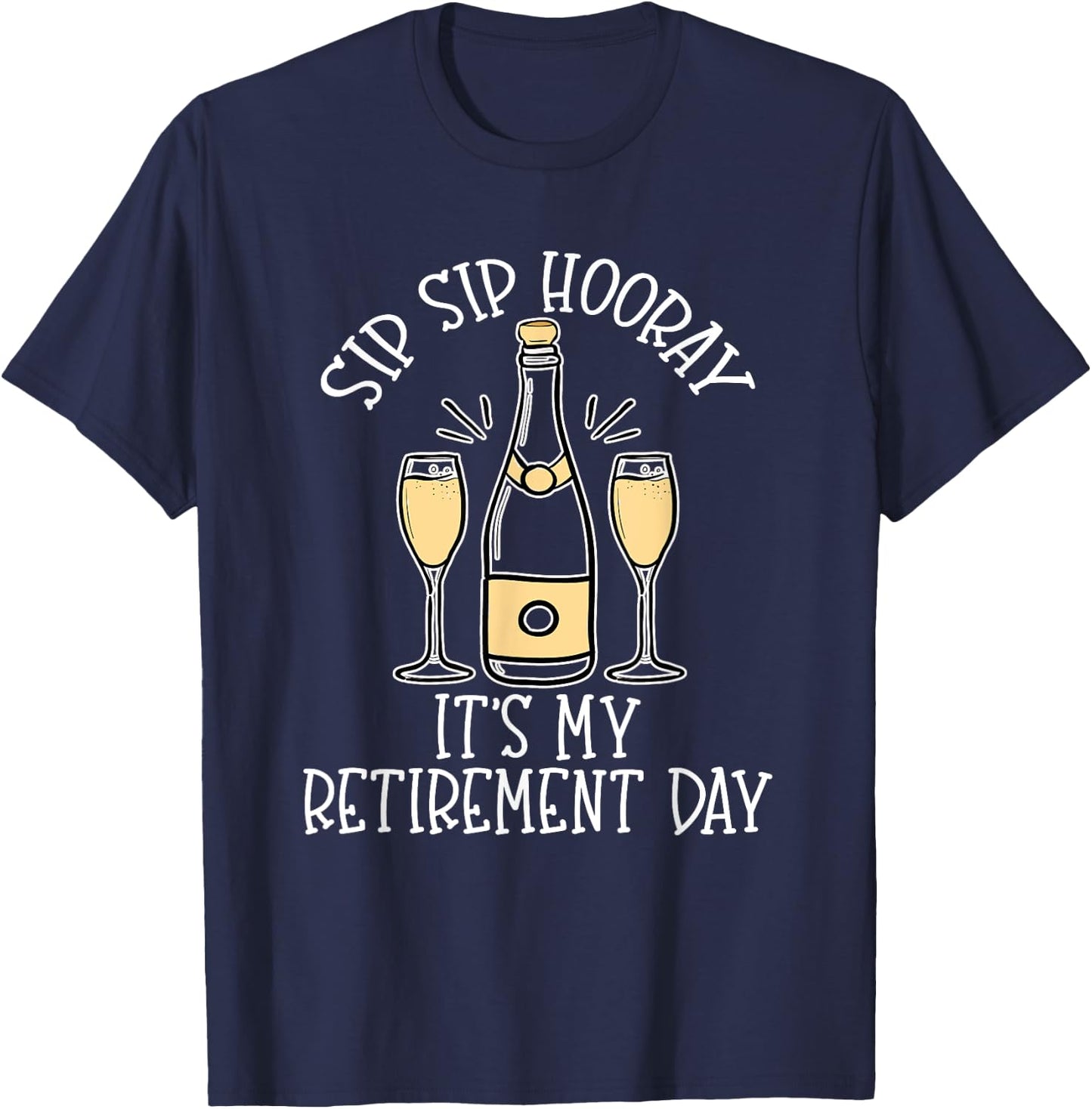 Sip Sip Hooray It's My Retirement Day Funny Last Day Retired T-Shirt - T-Shirt | Navy
