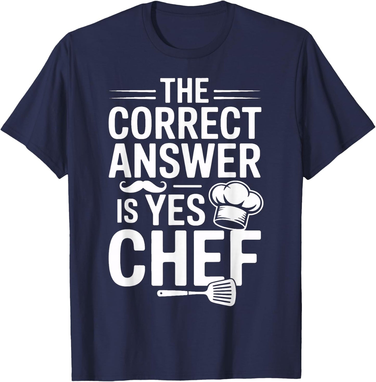 Yes Chef The Correct Answer for Culinary Students T-Shirt - T-Shirt | Navy
