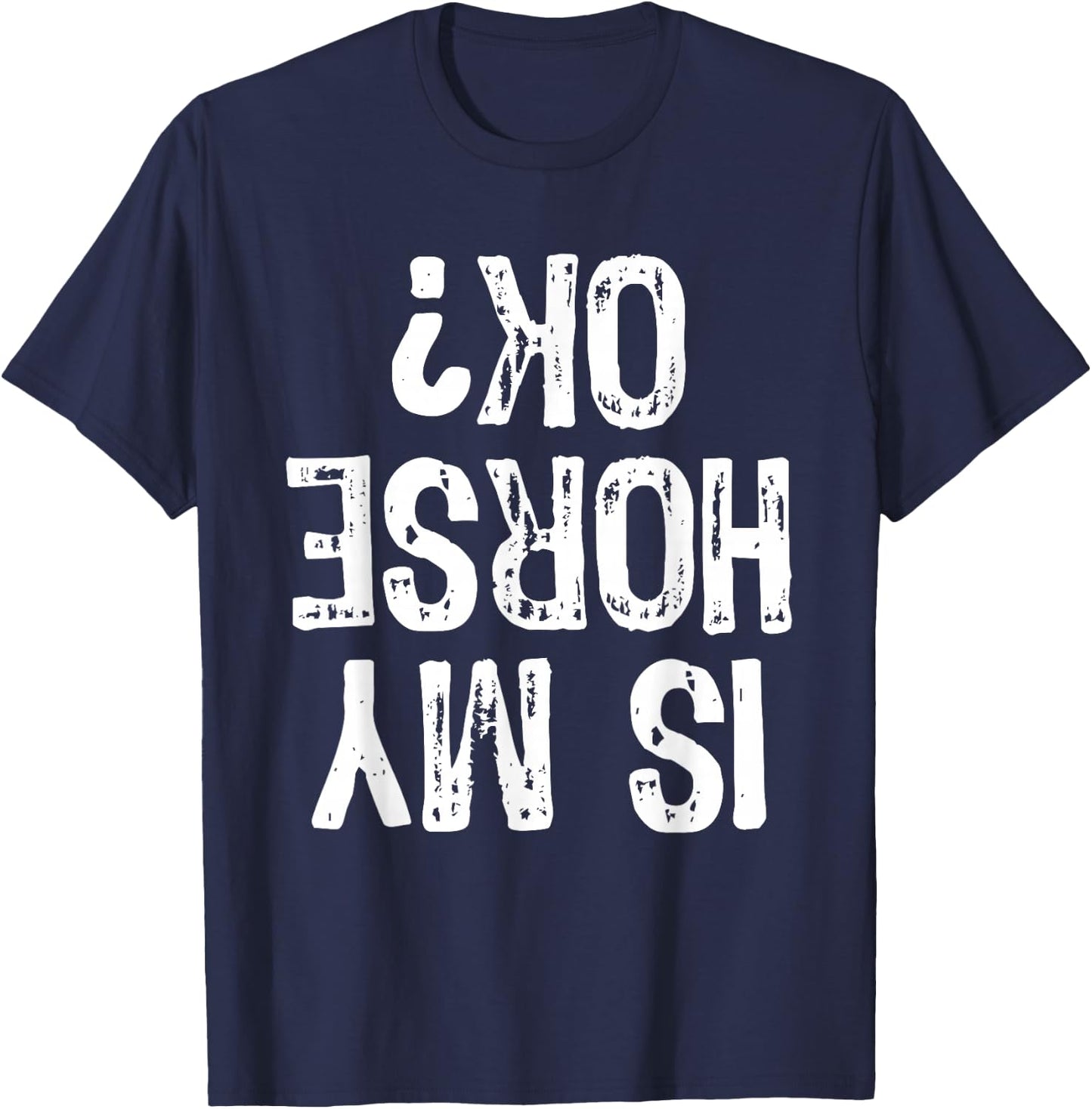 Is My Horse Ok? Horseback Riding Funny Equestrian Okay T-Shirt - T-Shirt | Navy