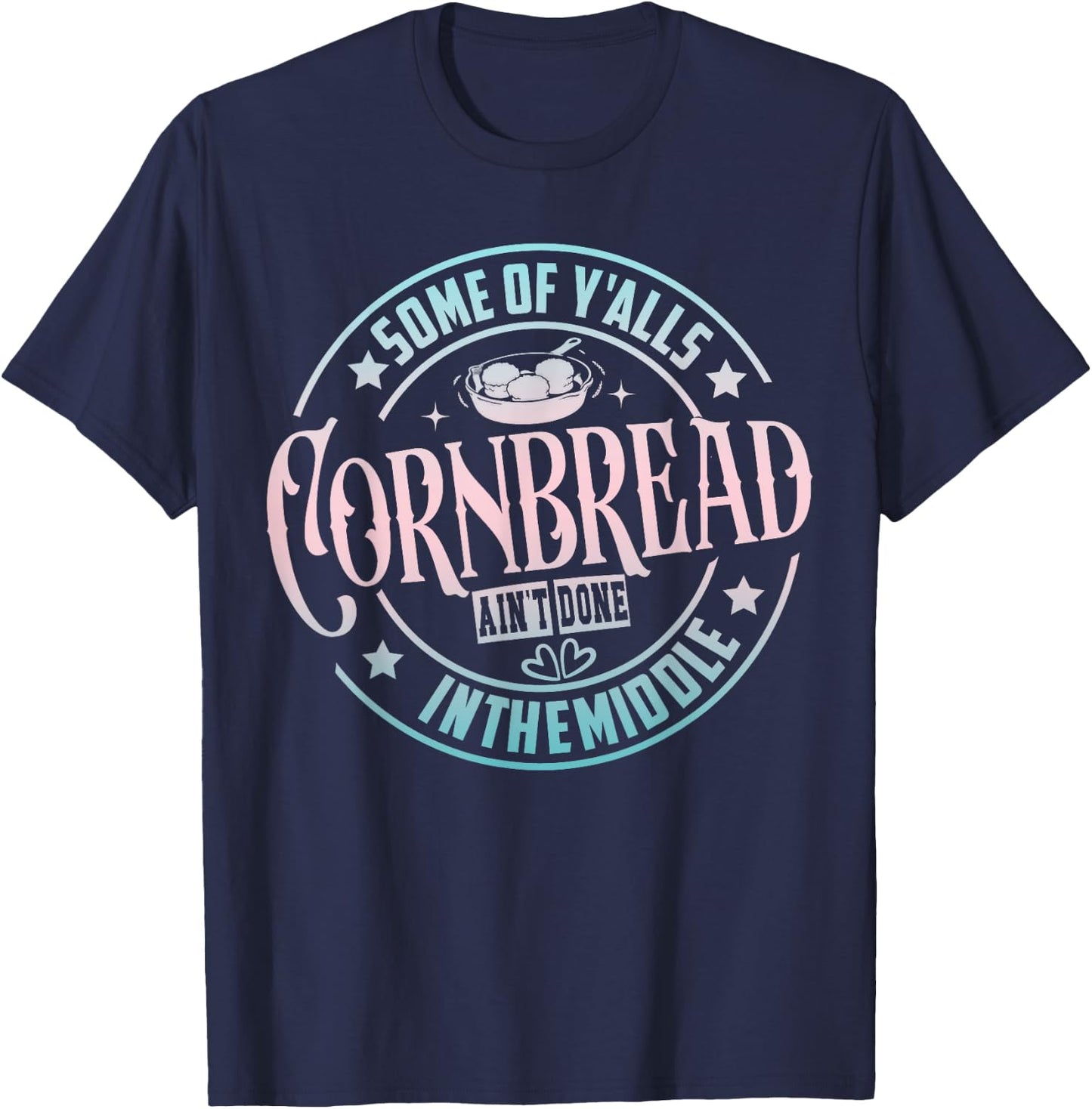 Some Of Y'Alls Cornbread Ain't Done In The Middle T-Shirt - T-Shirt | Navy