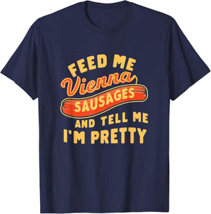 Feed Me Vienna Sausages & Tell Me I'm Pretty Humor Meme T-Shirt - T-Shirt | Navy