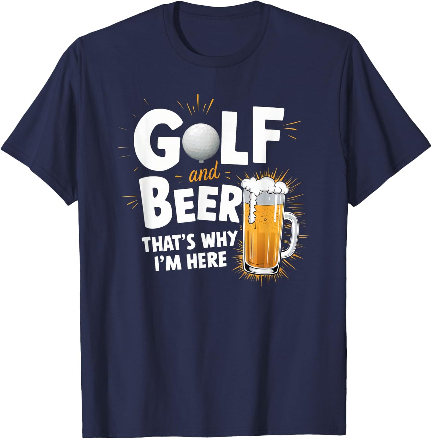Golf And Beer That's Why I'm Here Funny Golfer Design T-Shirt - T-Shirt | Navy
