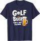 Golf And Beer That's Why I'm Here Funny Golfer Design T-Shirt - T-Shirt | Navy