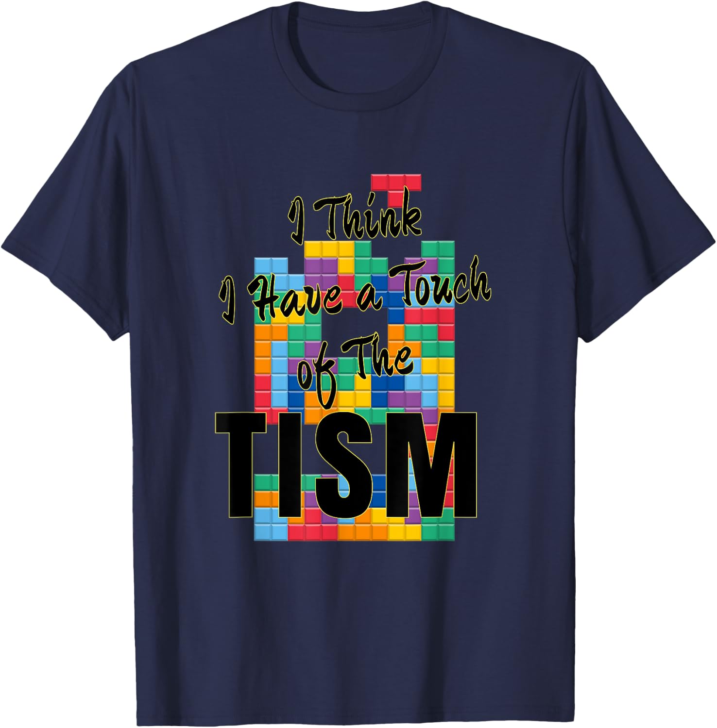 I Think I Have A Touch of The Tism Autism Humor T-Shirt - T-Shirt | Navy