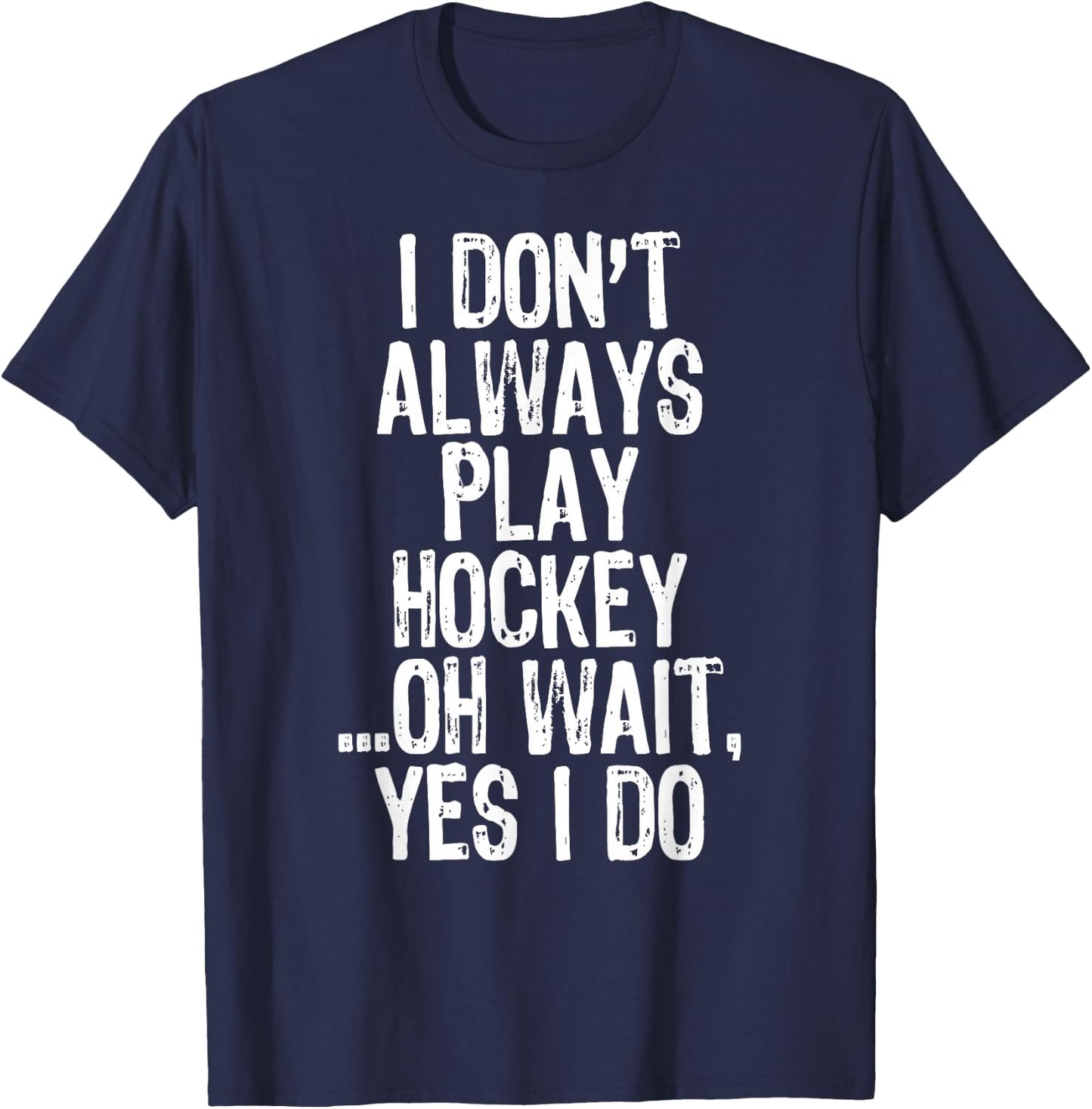 I Don't Always Play Hockey ...Oh Wait Yes I Do T-Shirt - T-Shirt | Navy