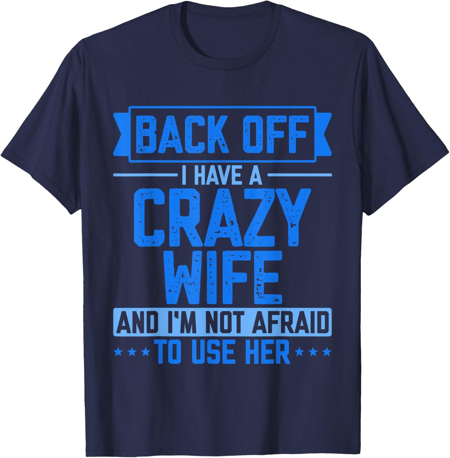 Back Off I Have A Crazy Wife And I'm Not Afraid To Use Her T-Shirt - T-Shirt | Navy