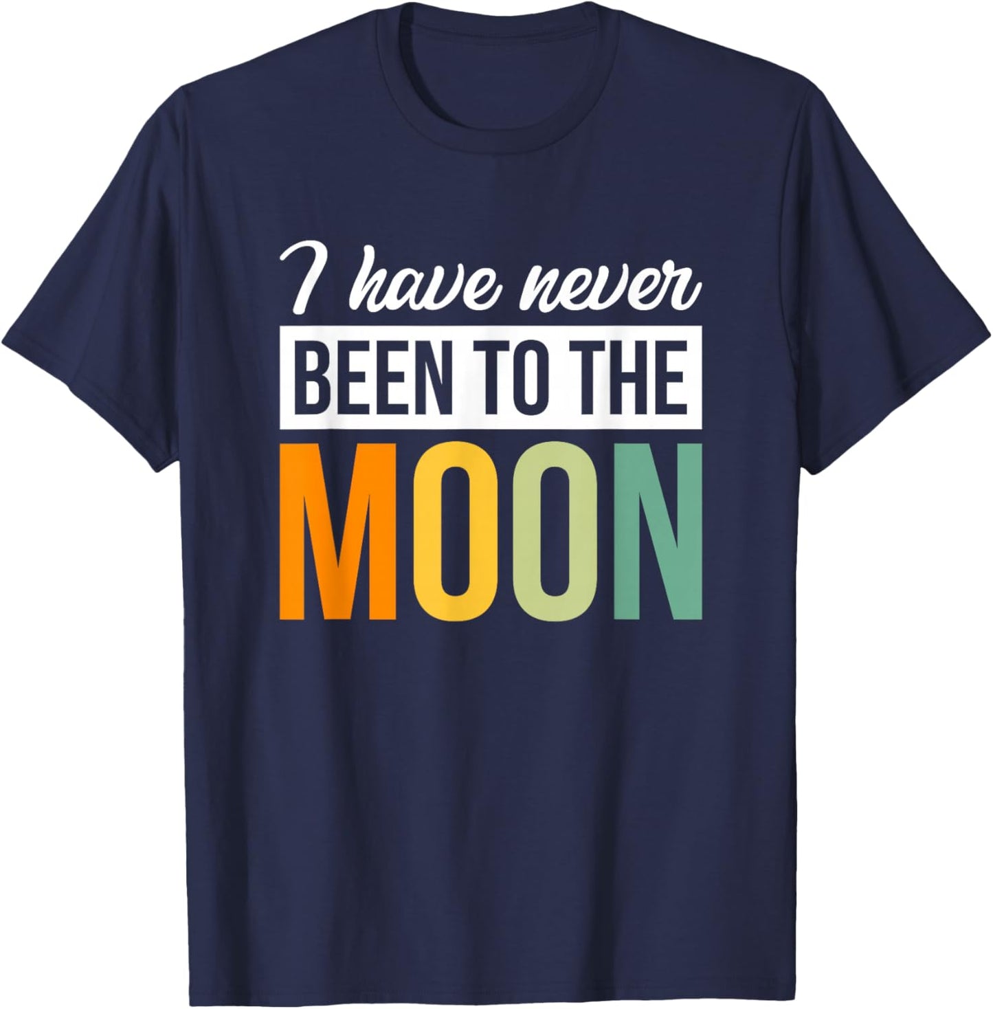I Have Never Been To The Moon T-Shirt - T-Shirt | Navy